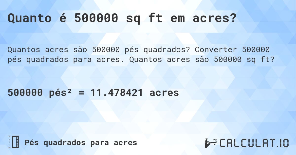 Quanto é 500000 sq ft em acres?. Converter 500000 pés quadrados para acres. Quantos acres são 500000 sq ft?
