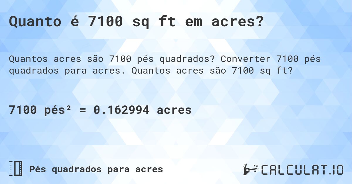 Quanto é 7100 sq ft em acres?. Converter 7100 pés quadrados para acres. Quantos acres são 7100 sq ft?
