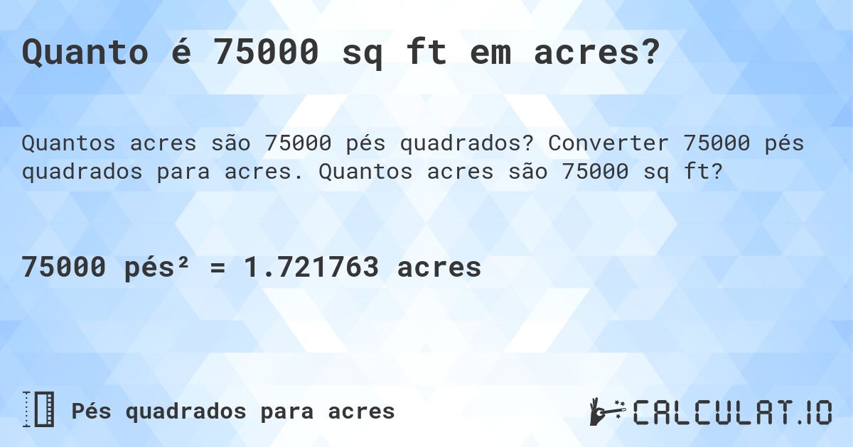 Quanto é 75000 sq ft em acres?. Converter 75000 pés quadrados para acres. Quantos acres são 75000 sq ft?