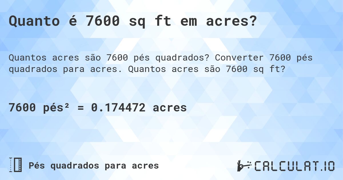 Quanto é 7600 sq ft em acres?. Converter 7600 pés quadrados para acres. Quantos acres são 7600 sq ft?
