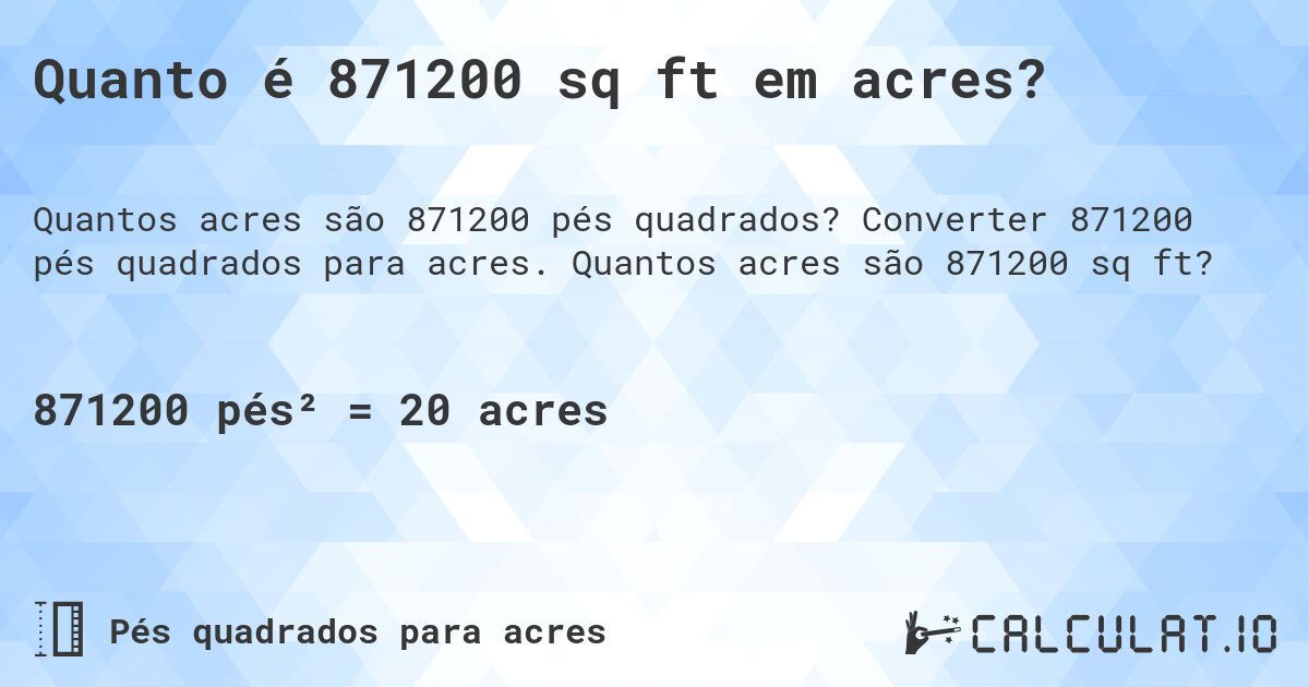 Quanto é 871200 sq ft em acres?. Converter 871200 pés quadrados para acres. Quantos acres são 871200 sq ft?