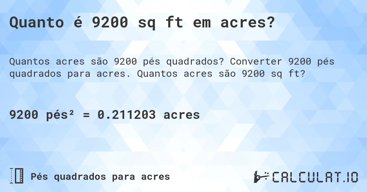 Quanto é 9200 sq ft em acres?. Converter 9200 pés quadrados para acres. Quantos acres são 9200 sq ft?