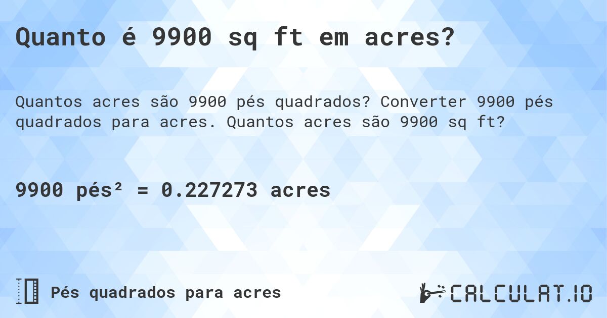 Quanto é 9900 sq ft em acres?. Converter 9900 pés quadrados para acres. Quantos acres são 9900 sq ft?