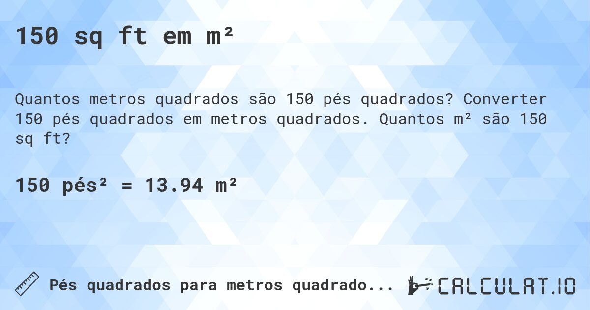 150 sq ft em m². Converter 150 pés quadrados em metros quadrados. Quantos m² são 150 sq ft?