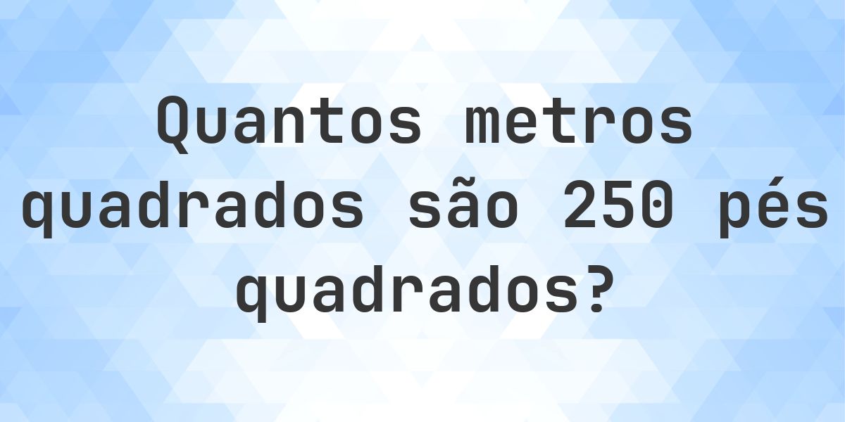 250 sq ft em m² - Calculatio