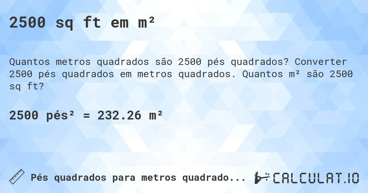 2500 sq ft em m². Converter 2500 pés quadrados em metros quadrados. Quantos m² são 2500 sq ft?