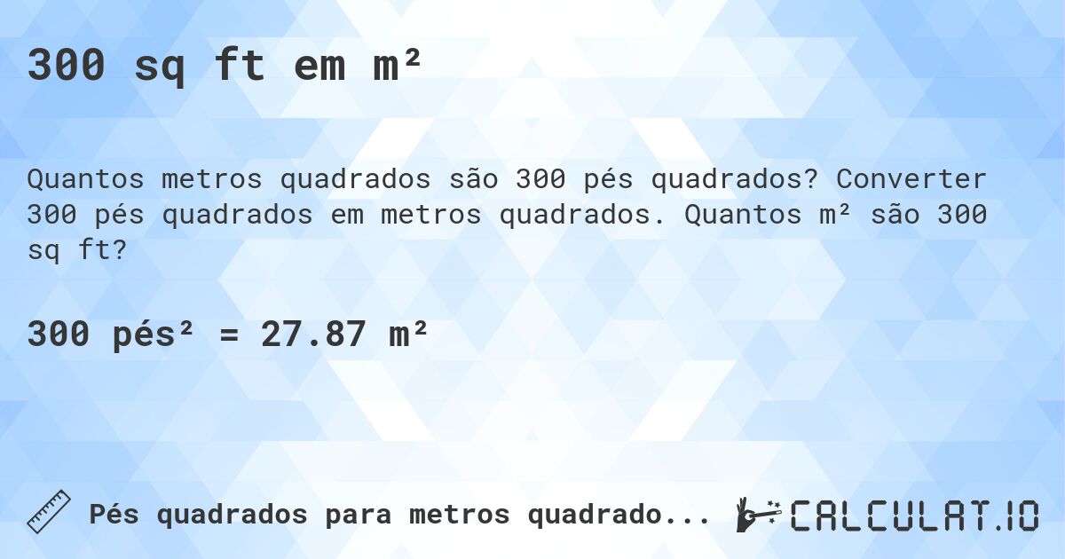 300 sq ft em m². Converter 300 pés quadrados em metros quadrados. Quantos m² são 300 sq ft?