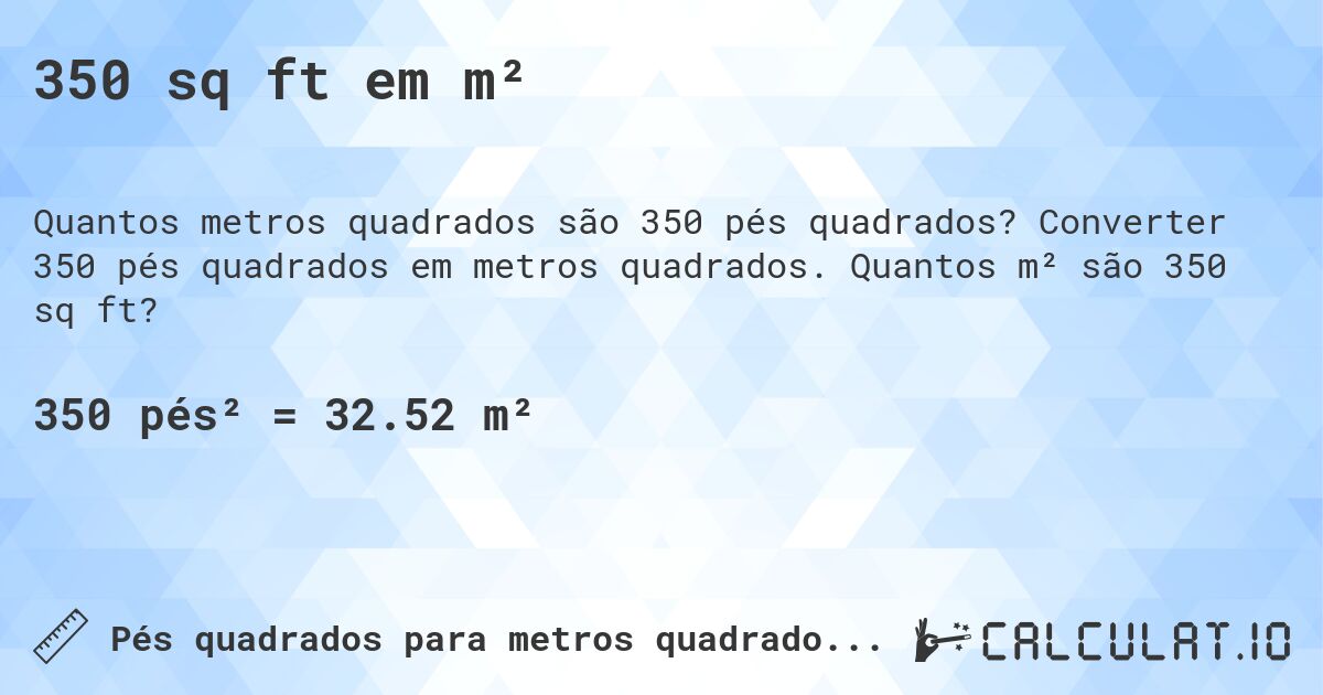 350 sq ft em m². Converter 350 pés quadrados em metros quadrados. Quantos m² são 350 sq ft?