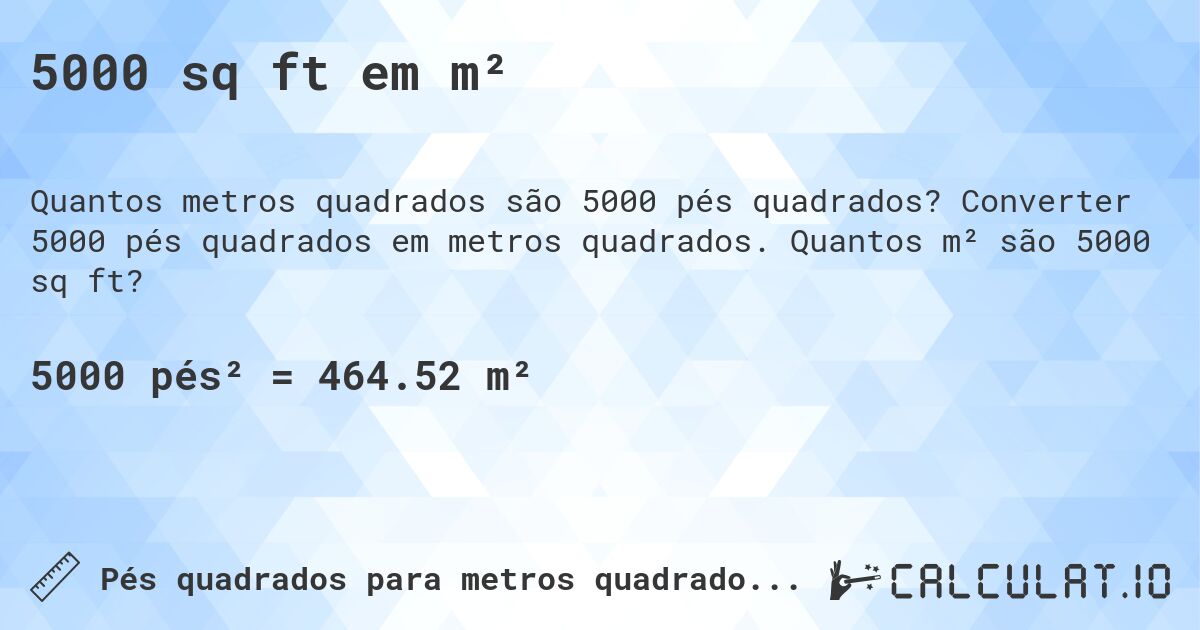 5000 sq ft em m². Converter 5000 pés quadrados em metros quadrados. Quantos m² são 5000 sq ft?