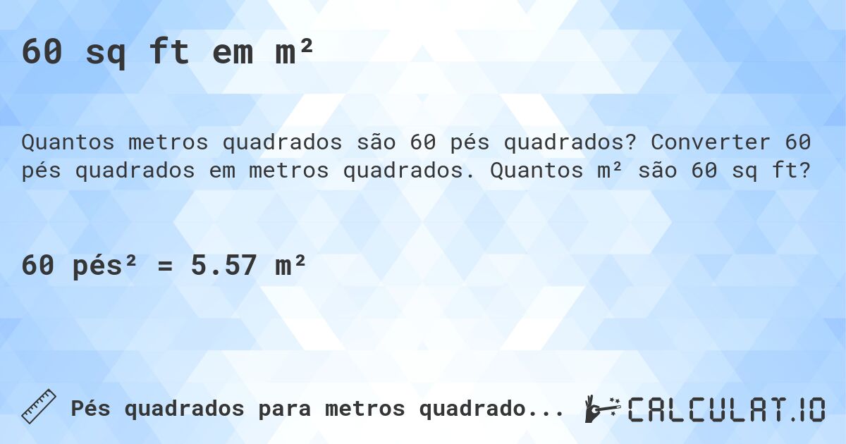 60 sq ft em m². Converter 60 pés quadrados em metros quadrados. Quantos m² são 60 sq ft?