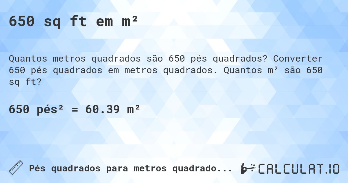 650 sq ft em m². Converter 650 pés quadrados em metros quadrados. Quantos m² são 650 sq ft?