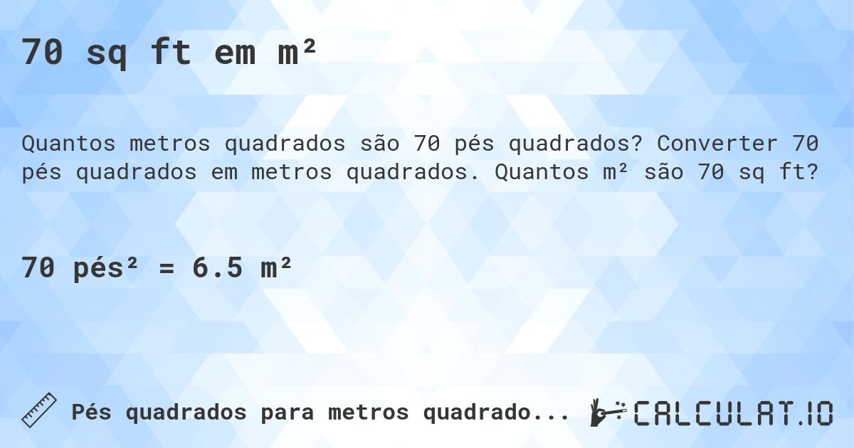 70 sq ft em m². Converter 70 pés quadrados em metros quadrados. Quantos m² são 70 sq ft?