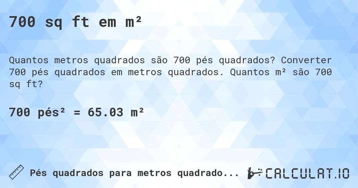 700 sq ft em m². Converter 700 pés quadrados em metros quadrados. Quantos m² são 700 sq ft?