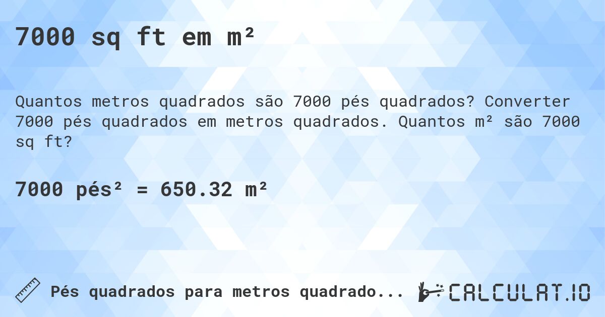 7000 sq ft em m². Converter 7000 pés quadrados em metros quadrados. Quantos m² são 7000 sq ft?