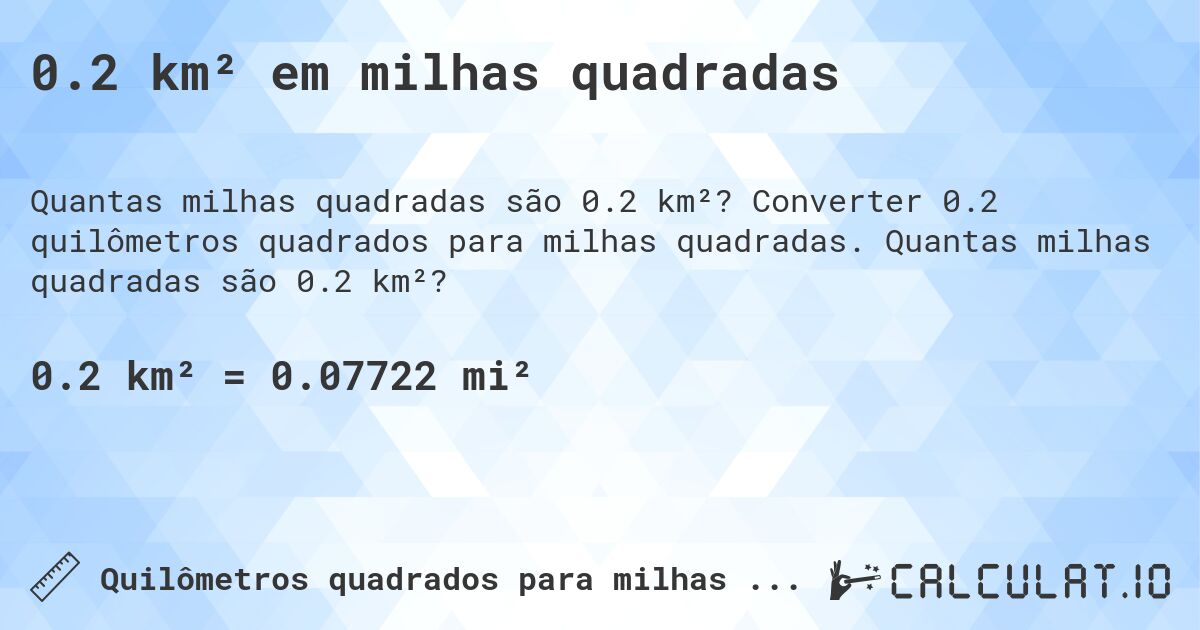 0.2 km² em milhas quadradas. Converter 0.2 quilômetros quadrados para milhas quadradas. Quantas milhas quadradas são 0.2 km²?