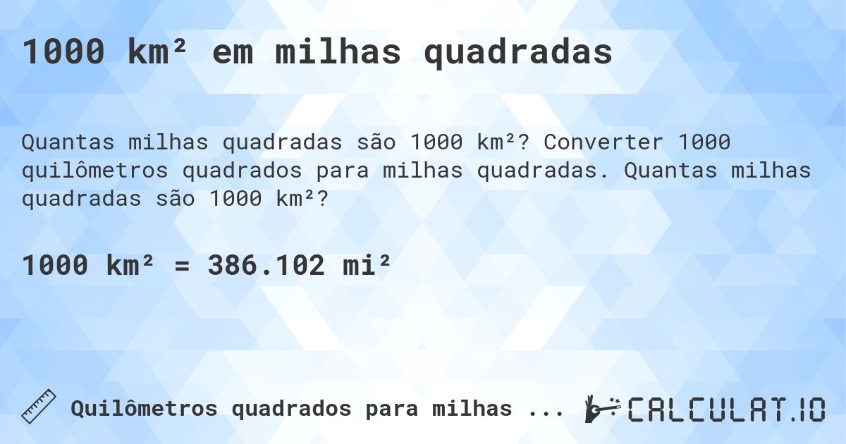 1000 km² em milhas quadradas. Converter 1000 quilômetros quadrados para milhas quadradas. Quantas milhas quadradas são 1000 km²?