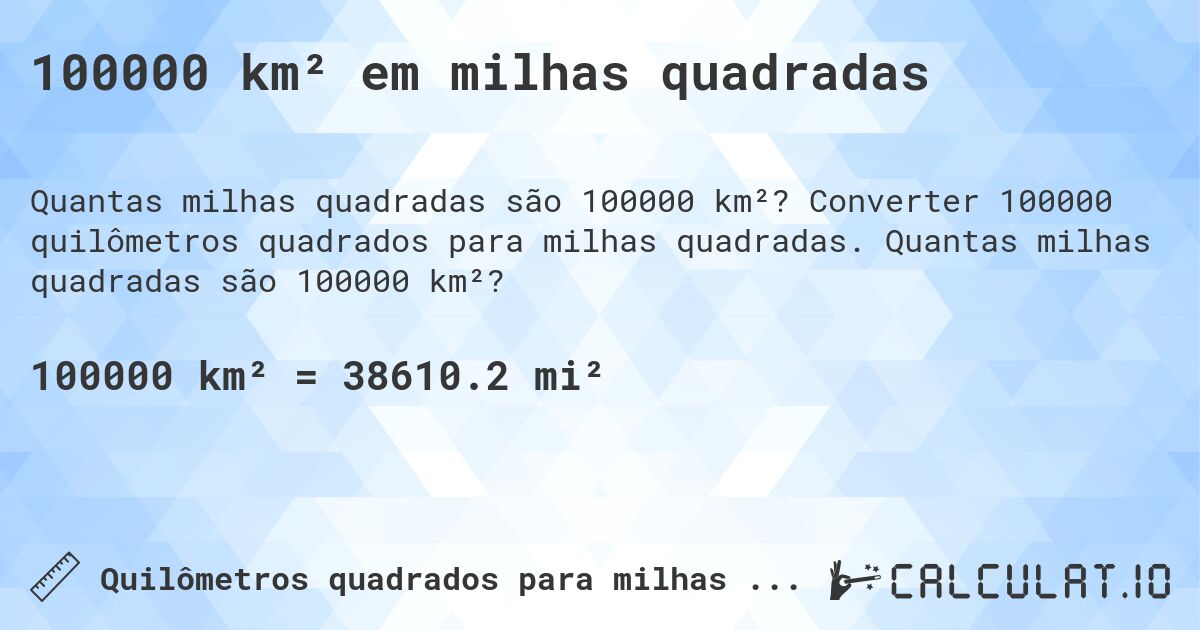 100000 km² em milhas quadradas. Converter 100000 quilômetros quadrados para milhas quadradas. Quantas milhas quadradas são 100000 km²?