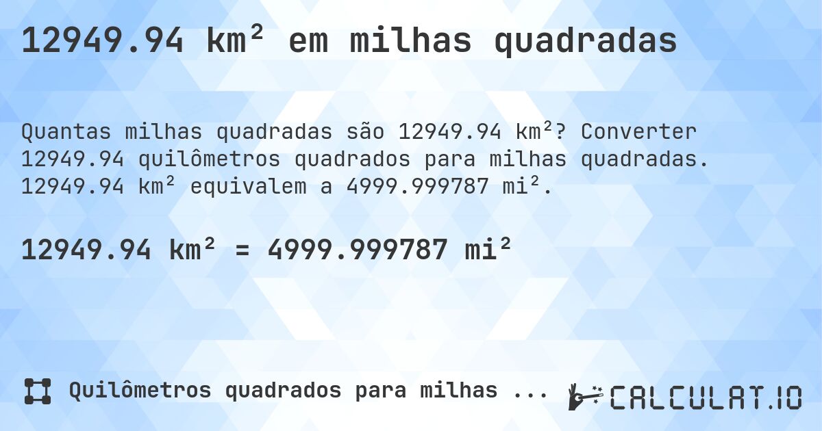 12949.94 km² em milhas quadradas. Converter 12949.94 quilômetros quadrados para milhas quadradas. 12949.94 km² equivalem a 4999.999787 mi².