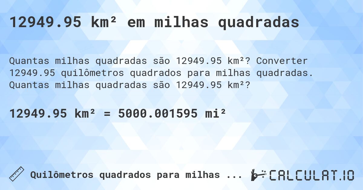 12949.95 km² em milhas quadradas. Converter 12949.95 quilômetros quadrados para milhas quadradas. Quantas milhas quadradas são 12949.95 km²?