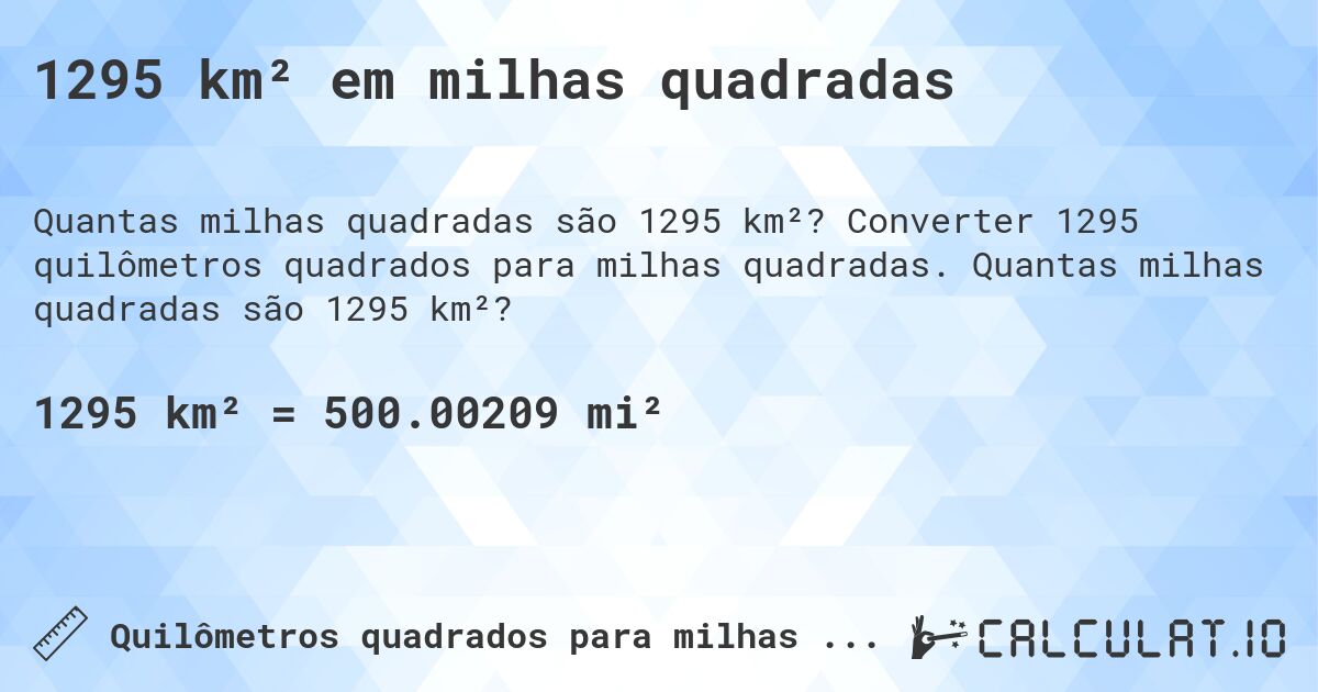 1295 km² em milhas quadradas. Converter 1295 quilômetros quadrados para milhas quadradas. Quantas milhas quadradas são 1295 km²?