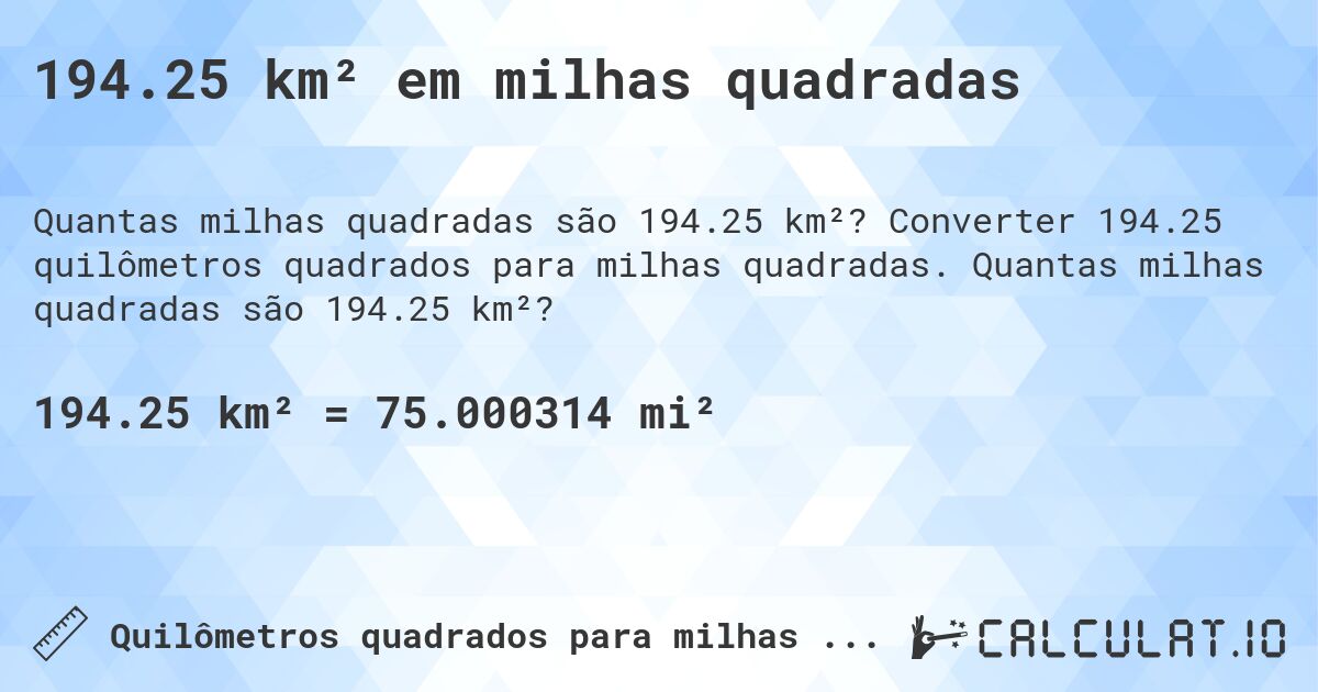 194.25 km² em milhas quadradas. Converter 194.25 quilômetros quadrados para milhas quadradas. Quantas milhas quadradas são 194.25 km²?