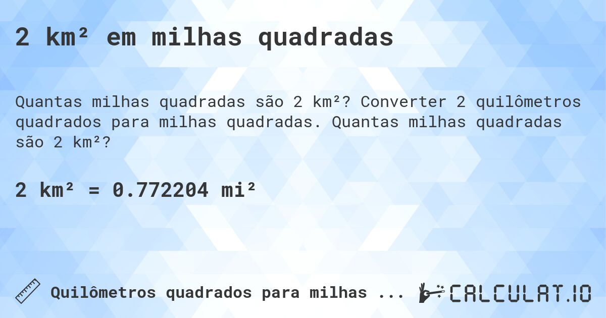 2 km² em milhas quadradas. Converter 2 quilômetros quadrados para milhas quadradas. Quantas milhas quadradas são 2 km²?