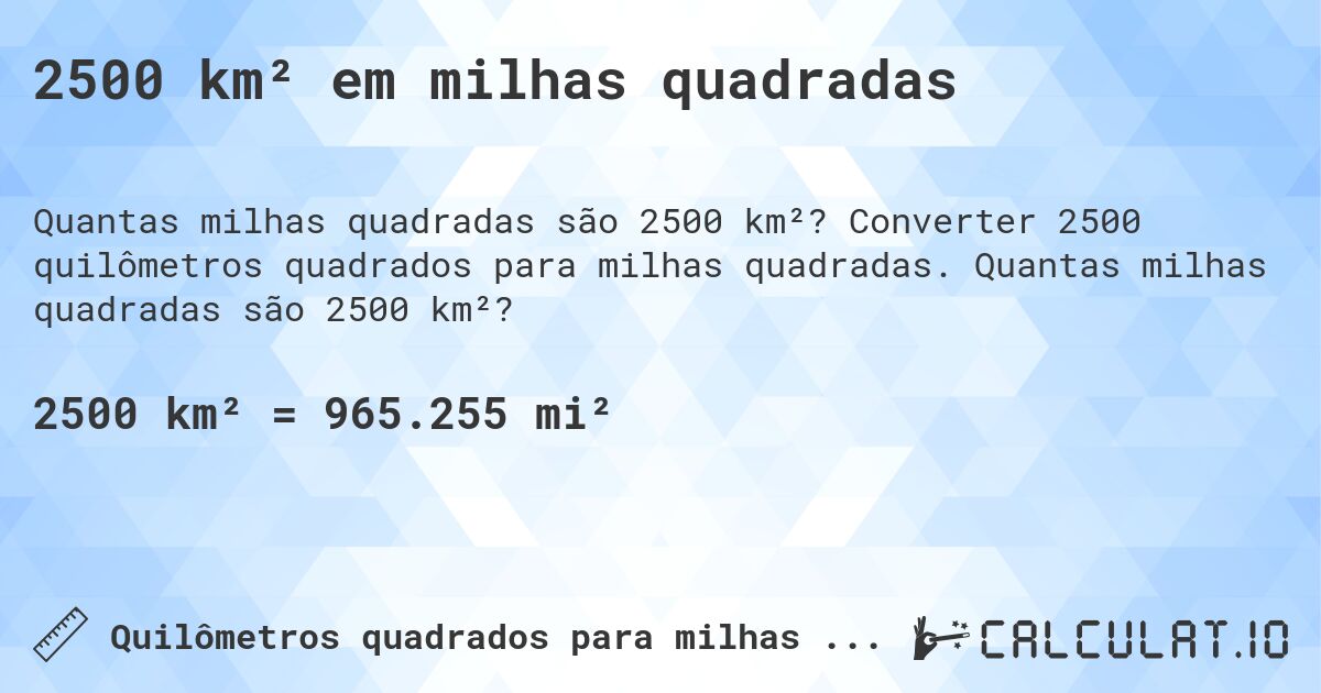 2500 km² em milhas quadradas. Converter 2500 quilômetros quadrados para milhas quadradas. Quantas milhas quadradas são 2500 km²?