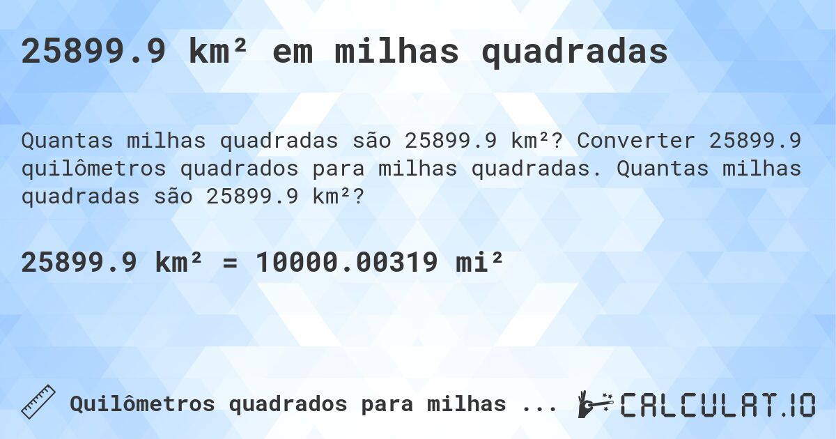25899.9 km² em milhas quadradas. Converter 25899.9 quilômetros quadrados para milhas quadradas. Quantas milhas quadradas são 25899.9 km²?