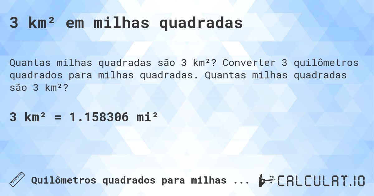 3 km² em milhas quadradas. Converter 3 quilômetros quadrados para milhas quadradas. Quantas milhas quadradas são 3 km²?