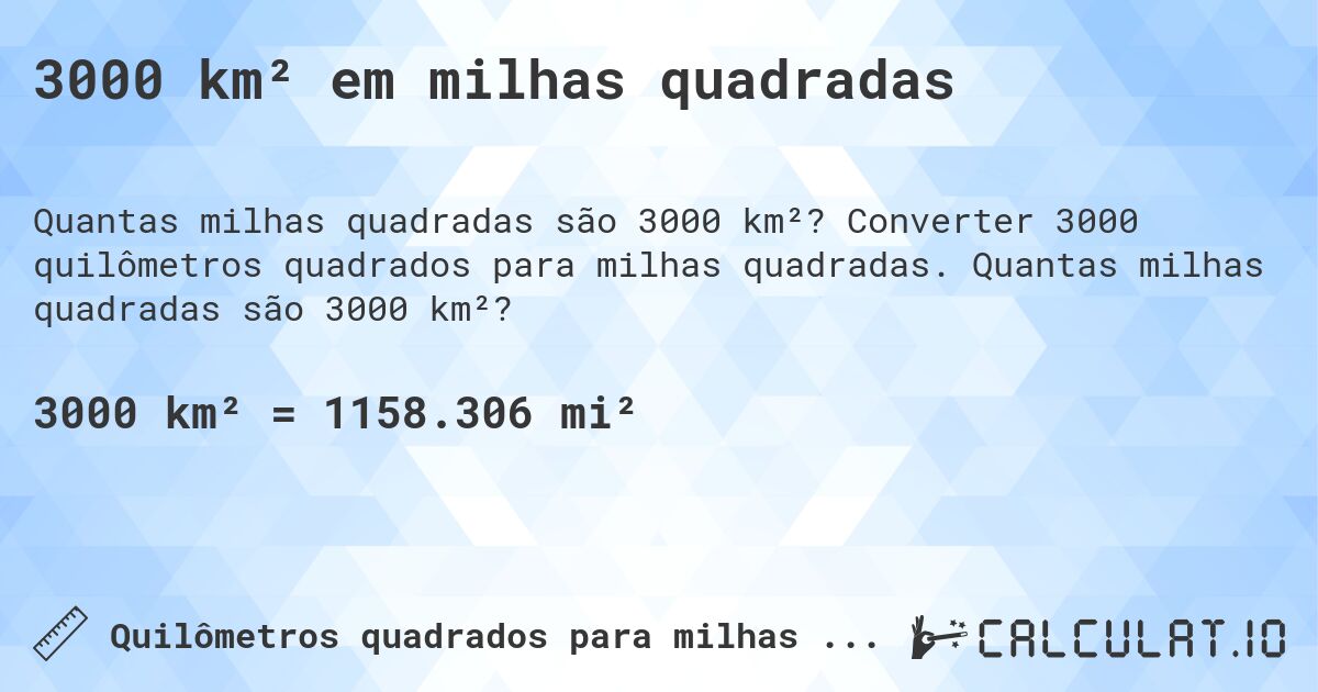 3000 km² em milhas quadradas. Converter 3000 quilômetros quadrados para milhas quadradas. Quantas milhas quadradas são 3000 km²?