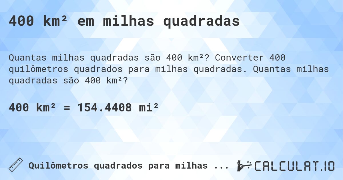 400 km² em milhas quadradas. Converter 400 quilômetros quadrados para milhas quadradas. Quantas milhas quadradas são 400 km²?