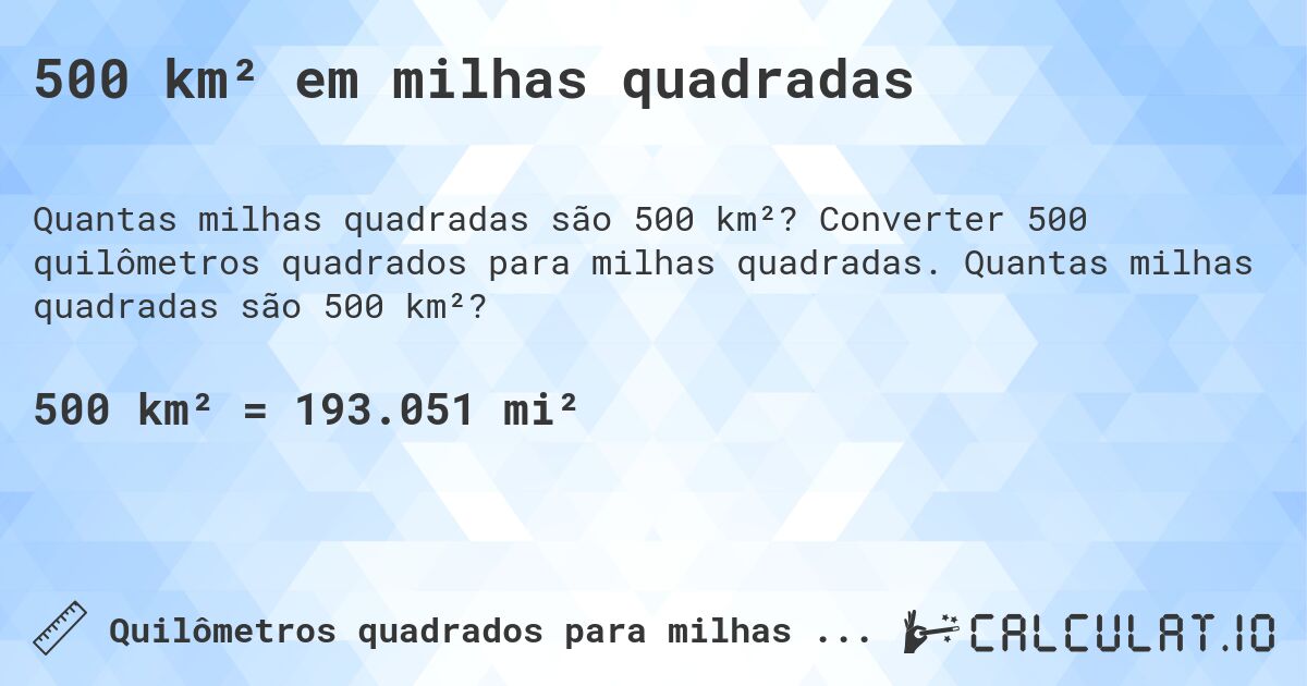 500 km² em milhas quadradas. Converter 500 quilômetros quadrados para milhas quadradas. Quantas milhas quadradas são 500 km²?