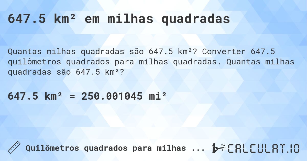647.5 km² em milhas quadradas. Converter 647.5 quilômetros quadrados para milhas quadradas. Quantas milhas quadradas são 647.5 km²?