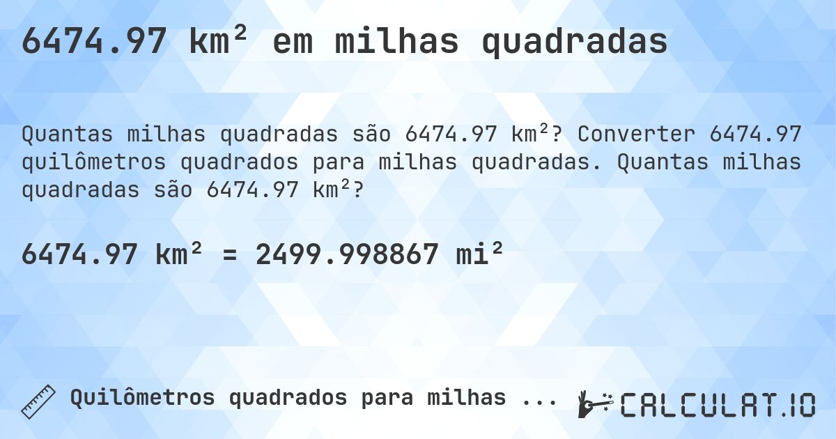 6474.97 km² em milhas quadradas. Converter 6474.97 quilômetros quadrados para milhas quadradas. Quantas milhas quadradas são 6474.97 km²?