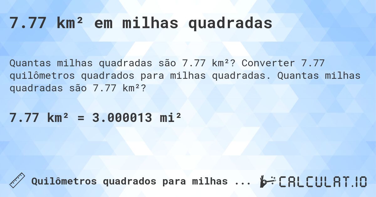 7.77 km² em milhas quadradas. Converter 7.77 quilômetros quadrados para milhas quadradas. Quantas milhas quadradas são 7.77 km²?