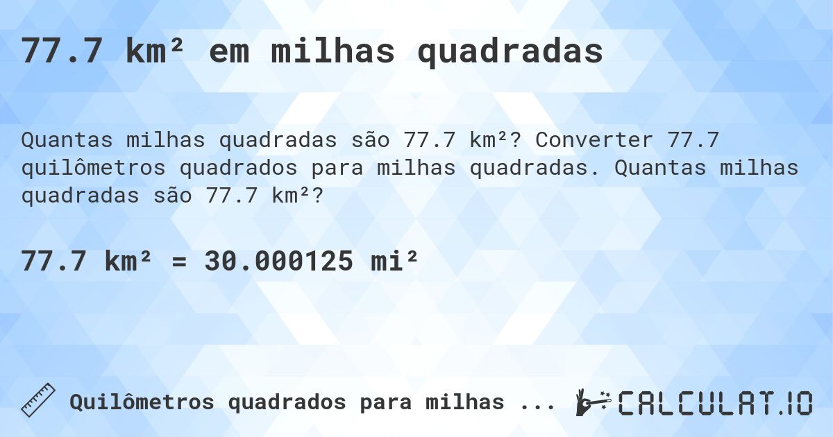 77.7 km² em milhas quadradas. Converter 77.7 quilômetros quadrados para milhas quadradas. Quantas milhas quadradas são 77.7 km²?