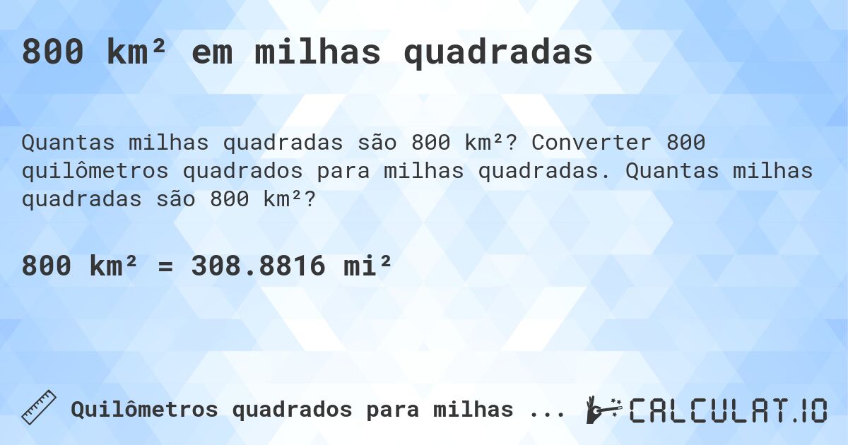 800 km² em milhas quadradas. Converter 800 quilômetros quadrados para milhas quadradas. Quantas milhas quadradas são 800 km²?