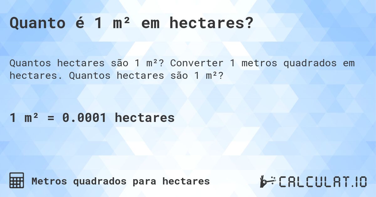 Quanto é 1 m² em hectares?. Converter 1 metros quadrados em hectares. Quantos hectares são 1 m²?