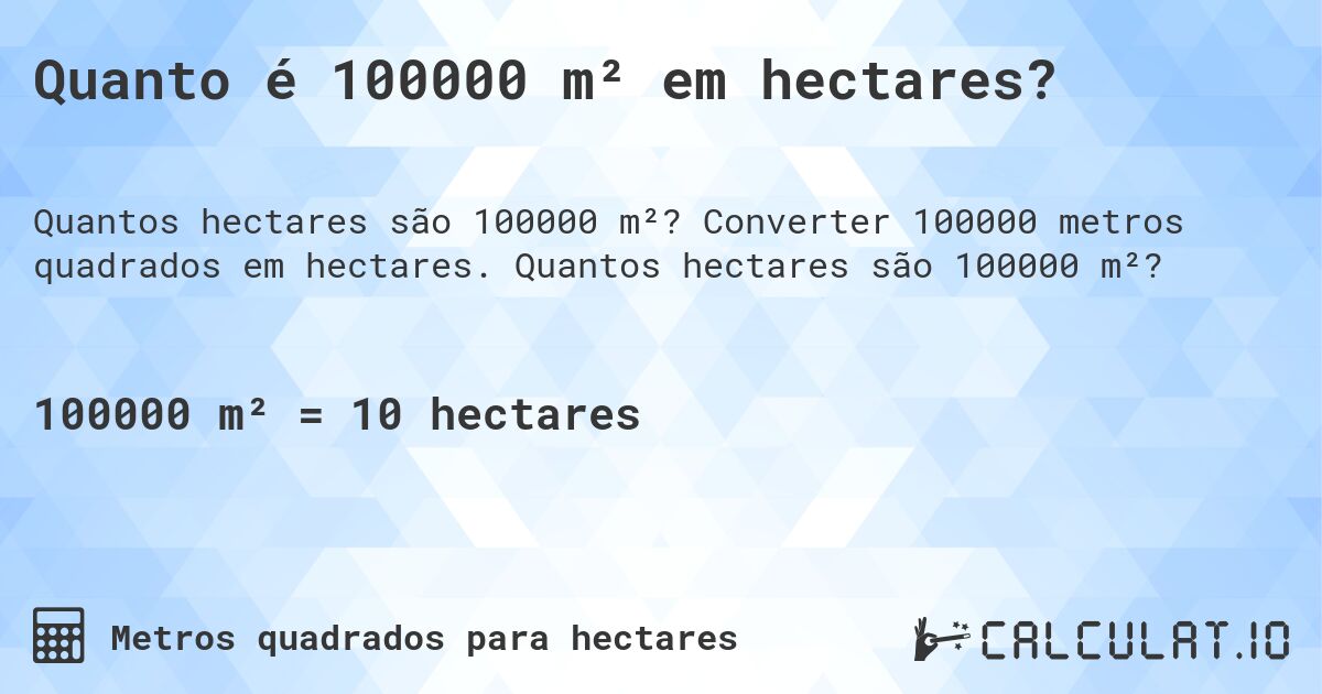 Quanto é 100000 m² em hectares?. Converter 100000 metros quadrados em hectares. Quantos hectares são 100000 m²?
