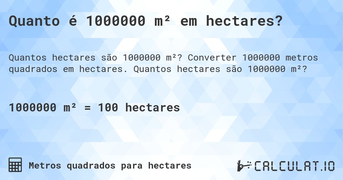 Quanto é 1000000 m² em hectares?. Converter 1000000 metros quadrados em hectares. Quantos hectares são 1000000 m²?