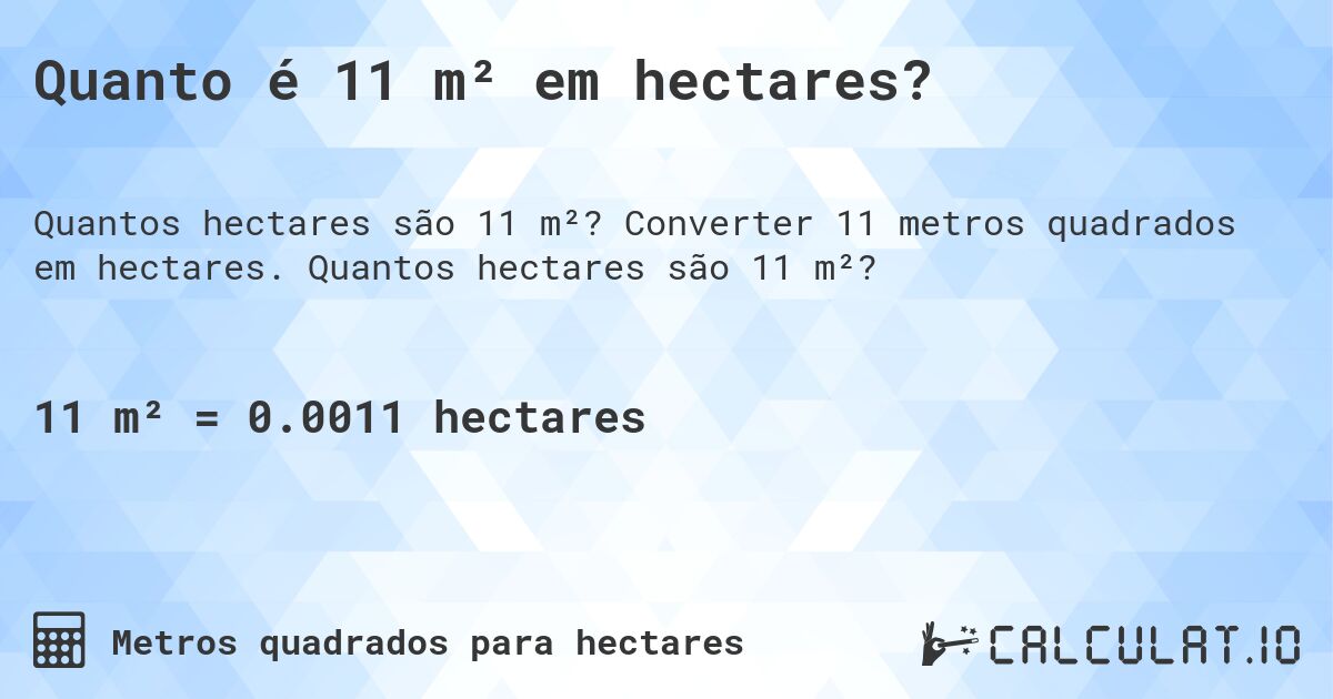 Quanto é 11 m² em hectares?. Converter 11 metros quadrados em hectares. Quantos hectares são 11 m²?