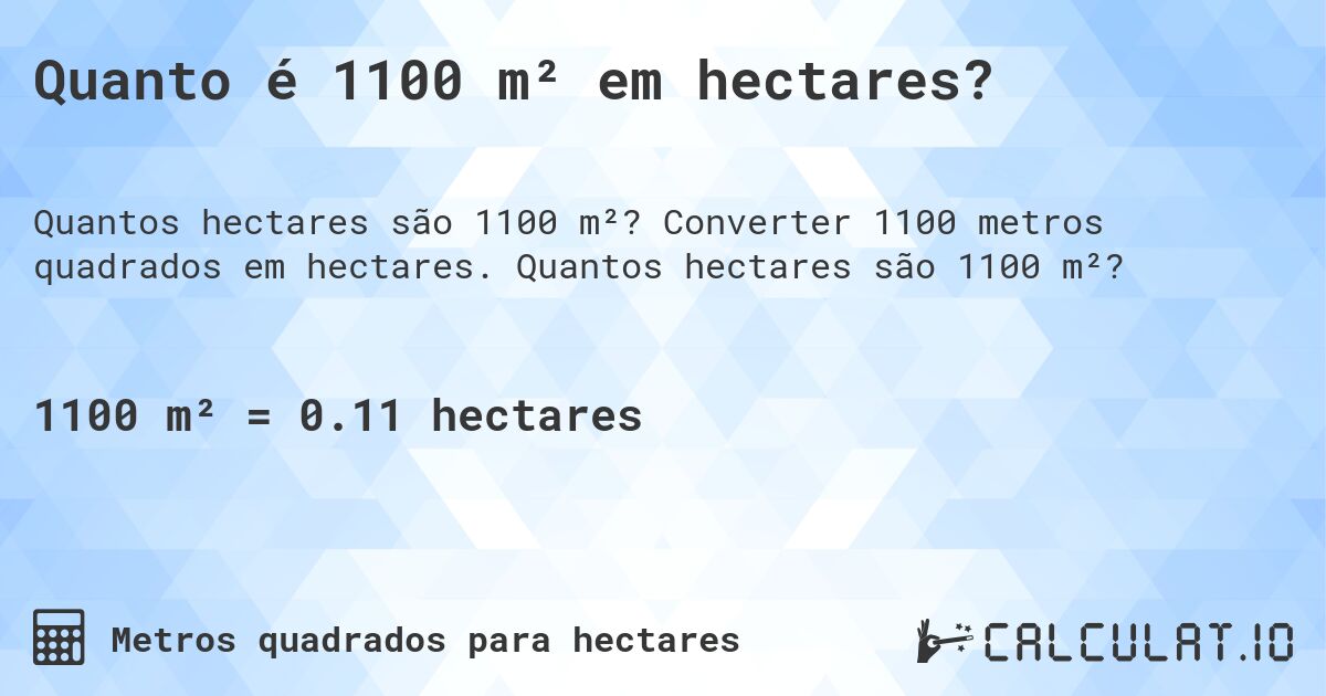 Quanto é 1100 m² em hectares?. Converter 1100 metros quadrados em hectares. Quantos hectares são 1100 m²?