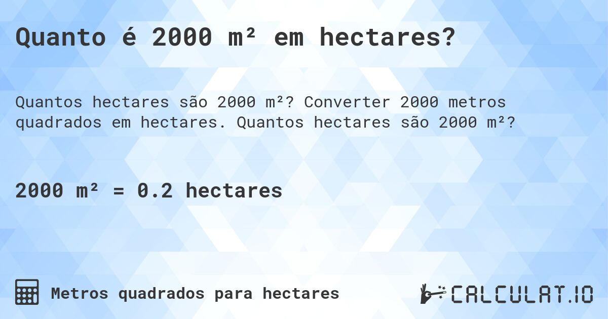Quanto é 2000 m² em hectares?. Converter 2000 metros quadrados em hectares. Quantos hectares são 2000 m²?