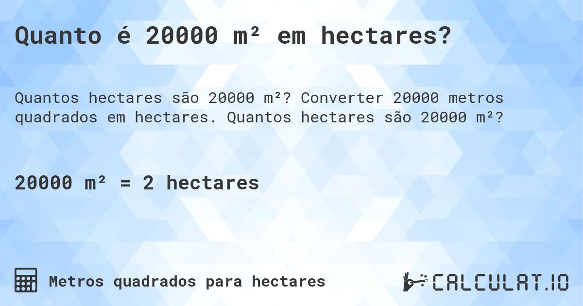 Quanto é 20000 m² em hectares?. Converter 20000 metros quadrados em hectares. Quantos hectares são 20000 m²?