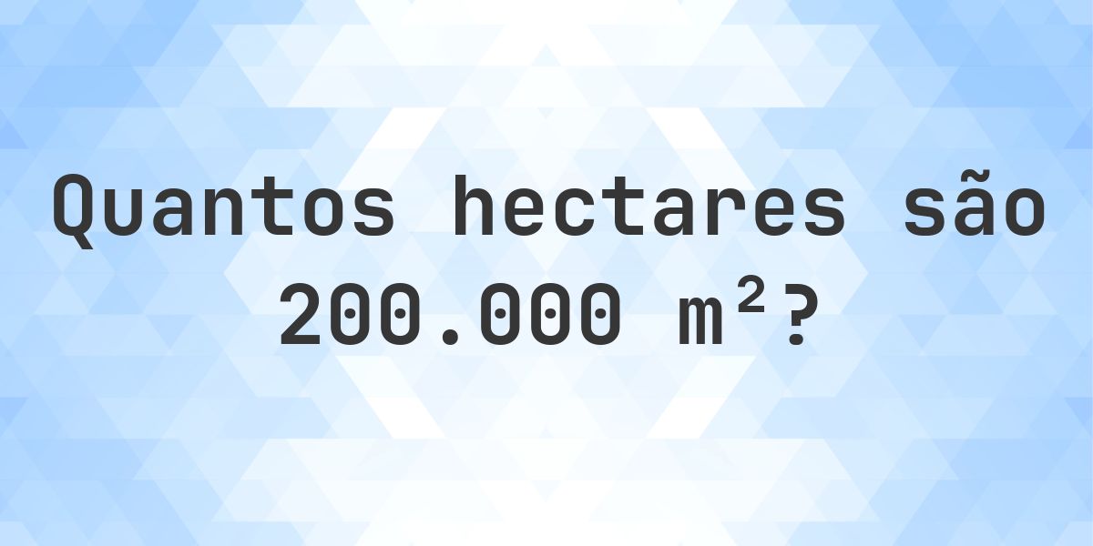 Quanto é 200000 m² em hectares? - Calculatio