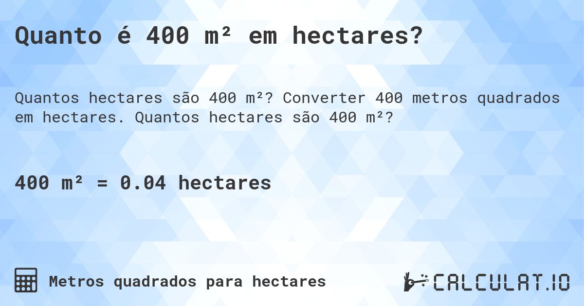 Quanto é 400 m² em hectares?. Converter 400 metros quadrados em hectares. Quantos hectares são 400 m²?