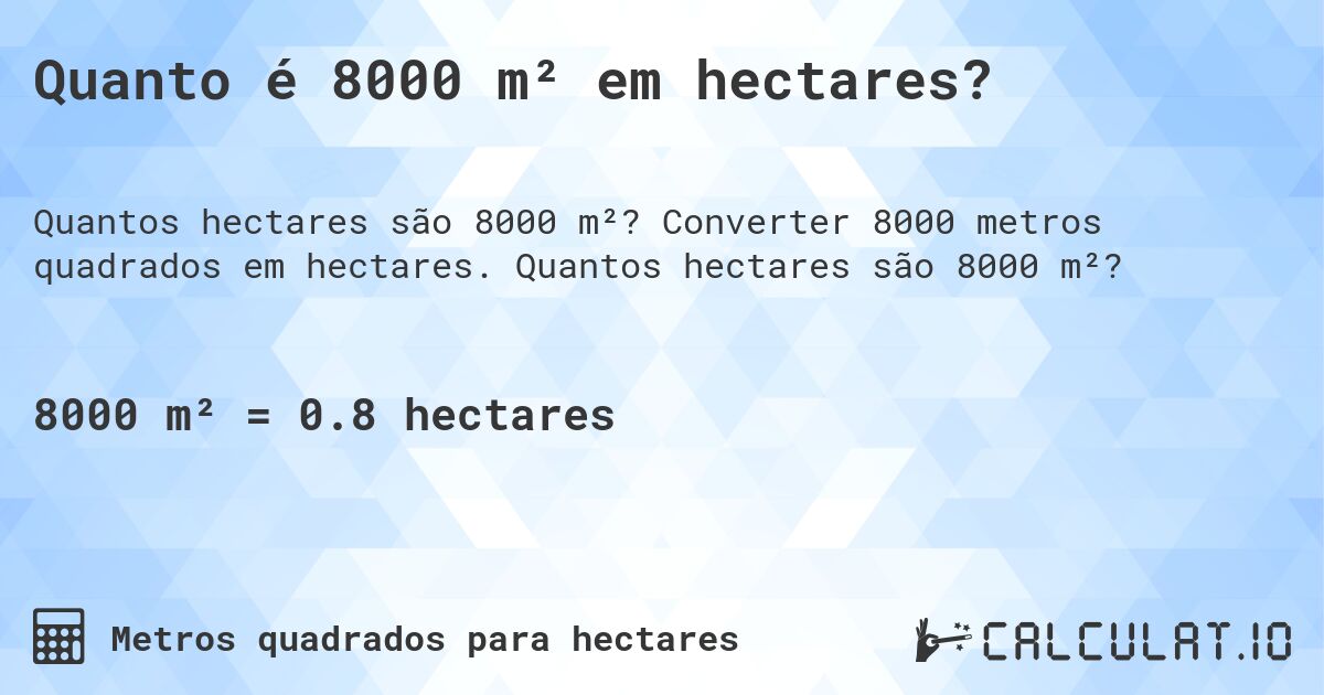 Quanto é 8000 m² em hectares?. Converter 8000 metros quadrados em hectares. Quantos hectares são 8000 m²?