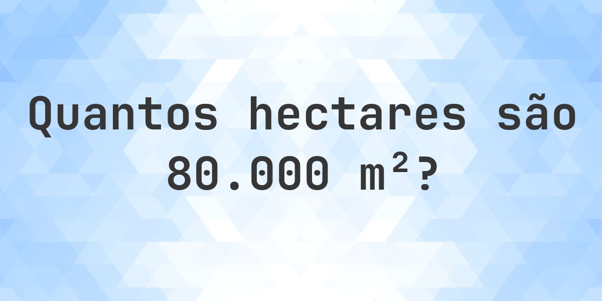 Quanto é 80000 m² em hectares? - Calculatio