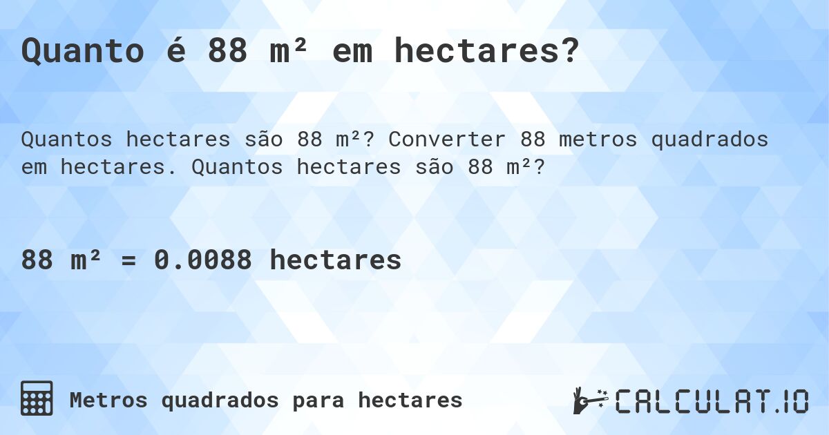 Quanto é 88 m² em hectares?. Converter 88 metros quadrados em hectares. Quantos hectares são 88 m²?