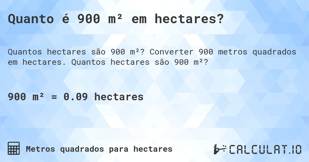Quanto é 900 m² em hectares?. Converter 900 metros quadrados em hectares. Quantos hectares são 900 m²?